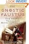 The Gnostic Faustus: The Secret Teachings behind the Classic Text