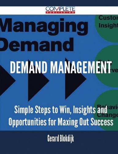 Demand Management - Simple Steps to Win, Insights and Opportunities for Maxing Out Success