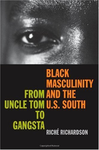Black Masculinity And the U.S. South: From Uncle Tom to Gangsta (The New Southern Studies)