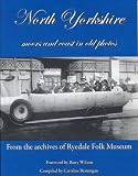 North Yorkshire : moors and coast in old photos : from the archives of Ryedale Folk Museum, Hutton-le-Hole, near Kirkbymoorside on the North York Moors