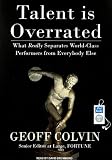 Talent Is Overrated: What Really Separates World-Class Performers from Everybody Else