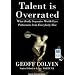 Talent Is Overrated: What Really Separates World-Class Performers from Everybody Else