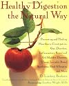 Healthy Digestion the Natural Way: Preventing and Healing Heartburn, Constipation, Gas, Diarrhea, Inflammatory Bowel and Gallbladder Diseases, Ulcers, Irritable Bowel Syndrome, Food Allergies, & More