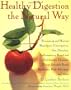 Healthy Digestion the Natural Way: Preventing and Healing Heartburn, Constipation, Gas, Diarrhea, Inflammatory Bowel and Gallbladder Diseases, Ulcers, Irritable Bowel Syndrome, Food Allergies, & More