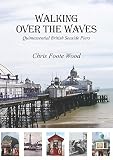 Walking over the waves : quintessential British seaside piers
