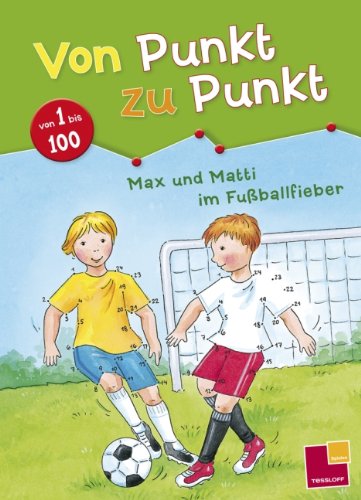 Tessloff Max und Matti im Fu&szlig;ballfieber. Von Punkt zu Punkt 1 bis 100