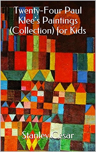 Twenty-Four Paul Klee's Paintings (Collection) for Kids, by Stanley Cesar