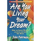 are you living your dream  how to create wealth and live the life you want