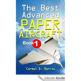 The Best Advanced Paper Aircraft Book 1: Make Concords, Long Distance Gliders, Flying Wings, Super Loopers, WWI Fokkers, Sea Planes, Gliders With Undercarriage ... Origami Paper Aircraft To Fold And Fly