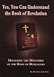 Yes, You Can Understand the Book of Revelation: Unlocking the Mysteries of the Book of Revelation