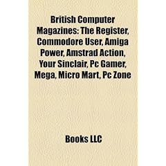 British Computer Magazines: The Register, Commodore User, Amiga Power, Amstrad Action, Your Sinclair, PC Gamer, Mega, Micro Mart, PC Zone