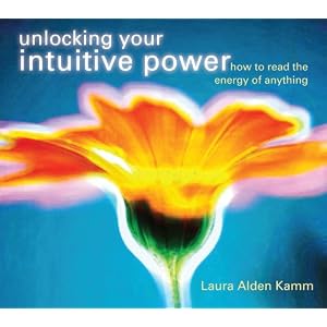 Unlocking Your Intuitive Power - Laura Alden Kamm