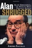 Alan Shrugged: Alan Greenspan, the Worlds Most Powerful Banker