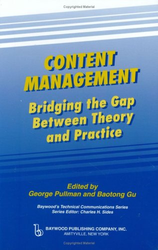 Content Management: Bridging the Gap Between Theory and Practice (Baywood's Technical Communications Series)
