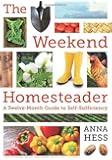 The Weekend Homesteader: A Twelve-Month Guide to Self-Sufficiency