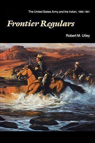Frontier Regulars: The United States Army and the Indian, 1866-1891 by Robert M. Utley (1984-12-01)