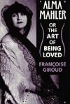 Alma Mahler: or the Art of Being Loved