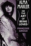 Alma Mahler: or the Art of Being Loved