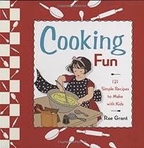 Cooking Fun: 121 Simple Recipes to Make with Kids Cooking Fun: 121 Simple Recipes to Make with Kids