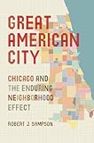 Great American city : Chicago and the enduring neighborhood effect