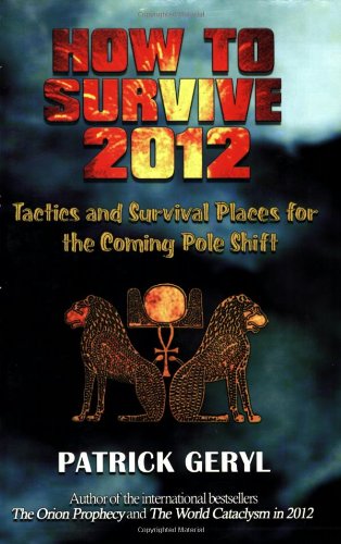 How to Survive 2012: Tactics and Survival Places for the Coming Pole Shift