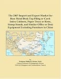 The 2007 Import And Export Market For Base Metal Desk top Filing Or Card index Cabinets Paper Trays Or Rests Stamp Stands And Similar Office Or Desk Equipment Excluding Furniture In China