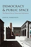 Democracy and public space : the physical sites of democratic performance