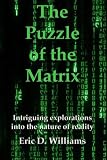 The Puzzle of the Matrix : Intriguing explorations into the nature of reality