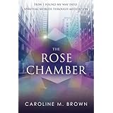 the rose chamber how i found my way into spiritual worlds through meditation