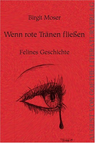August von Goethe Literaturverlag Wenn rote Tr&auml;nen flie&szlig;en: Felines Geschichte