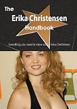 The Erika Christensen Handbook - Everything You Need to Know about Erika Christensen