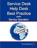 Transform and Grow Your Help Desk into a Service Desk within Service Operation: Service Desk, Help Desk Best Practice within Service Operation