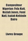 Compositeur Nigrian: Fela Kuti, Keziah Jones, Femi Kuti, Isaiah Kehinde Dairo