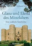 Glanz und Elend des Mittelalters: Eine endliche Geschichte - Ferdinand Seibt