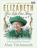 from Alan Titchmarsh Elizabeth: Her Life, Our Times: A Diamond Jubilee Celebration