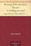 Burning of the Brooklyn Theatre A thrilling personal experience! Brooklyn's horror. Wholesale holocaust at the Brooklyn, New York, Theatre, on the night of December 5th, 1876