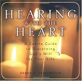 Hearing with the Heart: A Gentle Guide to Discerning Gods Will for Your Life