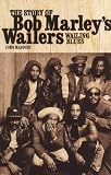 Wailing Blues: The Story of Bob Marleys Wailers