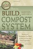 How to Build, Maintain, and Use a Compost System: Secrets and Techniques You Need to Know to Grow the Best Vegetables (Back-To-Basics) (Back to Basics Growing) Image of How to Build, Maintain, and Use a Compost System: Secrets and Techniques You Need to Know to Grow the Best Vegetables (Back-To-Basics) (Back to Basics Growing)