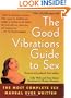 The Good Vibrations Guide to Sex: The Most Complete Sex Manual Ever Written