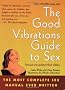 The Good Vibrations Guide to Sex: The Most Complete Sex Manual Ever Written
