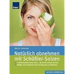 Natürlich abnehmen mit Schüßler-Salzen: Stoffwechselblockaden lösen - dauerhaft schlank bleiben. Mit Rezepten und Wellness