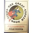 The Great Comic Book Heroes, the Origins and Early Adventures of the Classic Super-Heoes of the Comic Books, in Glorious... by Jules Feiffer