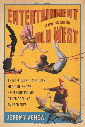 Entertainment in the Old West: Theater, Music, Circuses, Medicine Shows, Prizefighting and Other Popular Amusements by Jeremy Agnew (2011) Paperback