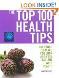 Top 100 Health Tips: 100 Foods to Make You Look and Feel Radiant with Health (The Top 100)