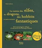 La cuisine des elfes, des dragons, des hobbits et autres cr�atures fantastiques : Petit manuel gastro-ludique � la d�couverte de l'h�ro�que fantaisie
