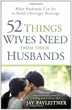 52 Things Wives Need from Their Husbands: What Husbands Can Do to Build a Stronger Marriage