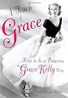 A Touch of Grace: Or, How to be a Princess, the Grace Kelly Way