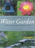 The Master Book of the Water Garden: The Ultimate Guide to the Design and Maintenance of the Water Garden - 0821227963