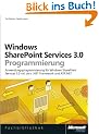 Windows SharePoint Services 3.0 Programmierung: Anwendungsprogrammierung f�r SharePoint Services 3.0 mit dem .NET Framework und ASP.NET